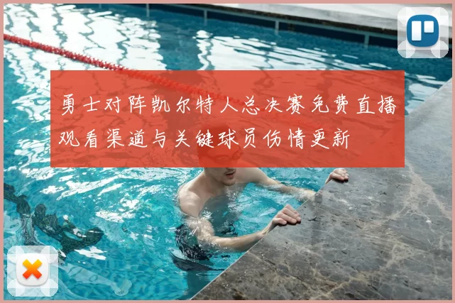 勇士对阵凯尔特人总决赛免费直播观看渠道与关键球员伤情更新