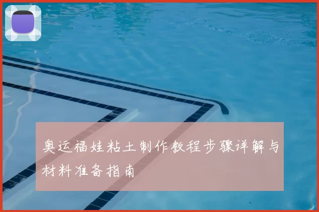 奥运福娃粘土制作教程步骤详解与材料准备指南