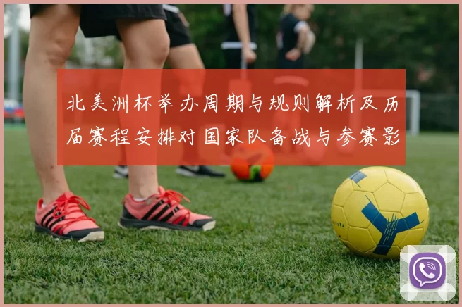 北美洲杯举办周期与规则解析及历届赛程安排对国家队备战与参赛影响