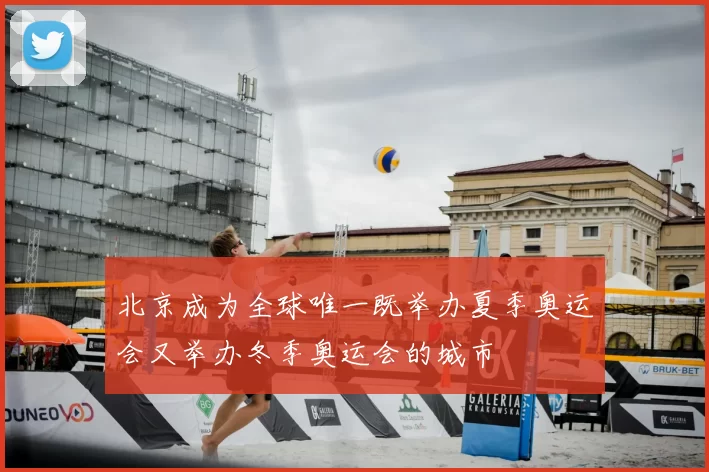 北京成为全球唯一既举办夏季奥运会又举办冬季奥运会的城市